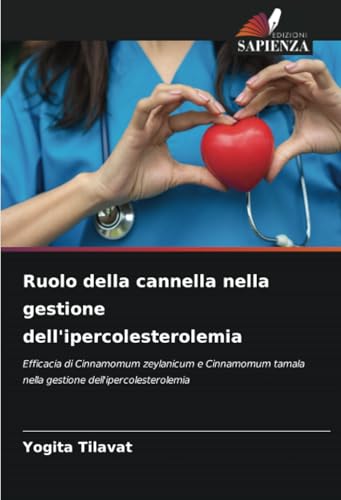 Ruolo della cannella nella gestione dell'ipercolesterolemia: Efficacia di Cinnamomum zeylanicum e Cinnamomum tamala nella gestione dell'ipercolesterolemia von Edizioni Sapienza