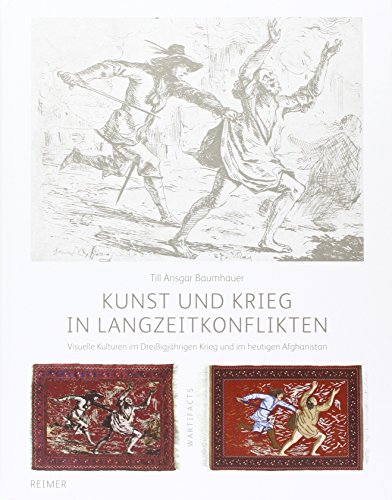 Kunst und Krieg in Langzeitkonflikten: Visuelle Kulturen im Dreißigjährigen Krieg und im heutigen Afghanistan