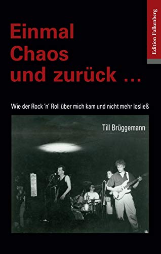 Einmal Chaos und zurück …: Wie der Rock ’n’ Roll über mich kam und nicht mehr losließ