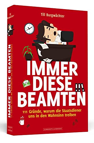 Immer diese Beamten: 111 Gründe, warum die Staatsdiener uns in den Wahnsinn treiben