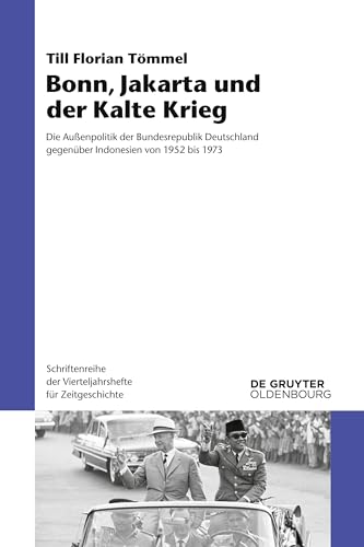 Bonn, Jakarta und der Kalte Krieg: Die Außenpolitik der Bundesrepublik Deutschland gegenüber Indonesien von 1952 bis 1973 (Schriftenreihe der Vierteljahrshefte für Zeitgeschichte, 116, Band 116) von Walter de Gruyter