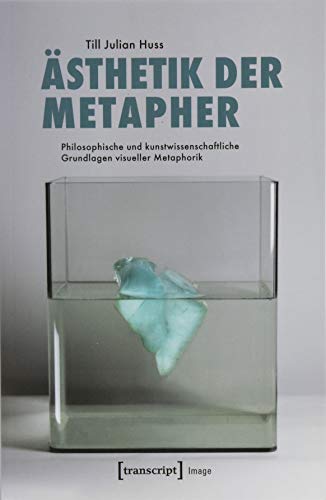Ästhetik der Metapher: Philosophische und kunstwissenschaftliche Grundlagen visueller Metaphorik (Image, Bd. 154) von transcript Verlag