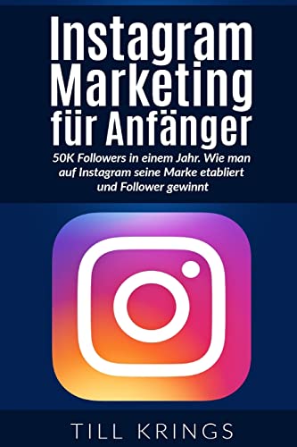 Instagram Marketing für Anfänger: 50K Followers in einem Jahr. Wie man auf Instagram seine Marke etabliert und Follower gewinnt.