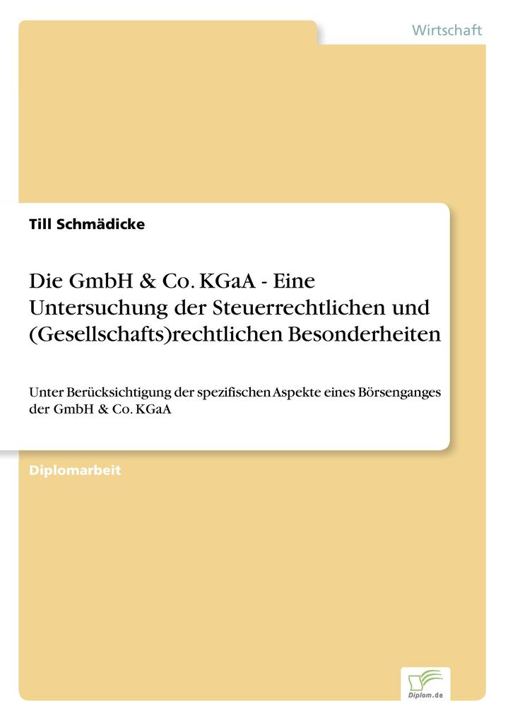 Die GmbH & Co. KGaA - Eine Untersuchung der Steuerrechtlichen und (Gesellschafts)rechtlichen Besonderheiten von Diplom.de