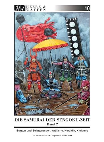 Die Samurai der Sengoku-Zeit: Band 2: Burgen und Belagerungen, Artillerie, Heraldik, Kleidung (Heere & Waffen) von Zeughaus Verlag GmbH