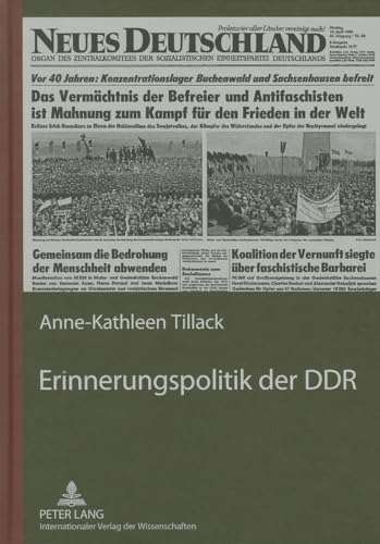 Erinnerungspolitik der DDR: Dargestellt an der Berichterstattung der Tageszeitung «Neues Deutschland» über die Nationalen Mahn- und Gedenkstätten Buchenwald, Ravensbrück und Sachsenhausen von Peter Lang Gmbh, Internationaler Verlag Der Wissenschaften