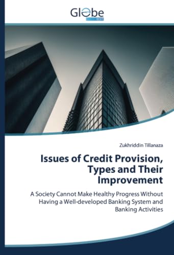 Issues of Credit Provision, Types and Their Improvement: A Society Cannot Make Healthy Progress Without Having a Well-developed Banking System and Banking Activities von GlobeEdit