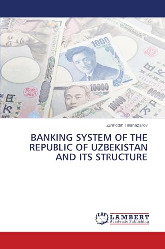 BANKING SYSTEM OF THE REPUBLIC OF UZBEKISTAN AND ITS STRUCTURE BANKING SYSTEM OF THE REPUBLIC OF UZBEKISTAN AND ITS STRUCTURE von LAP Lambert Academic Publishing