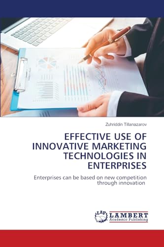 EFFECTIVE USE OF INNOVATIVE MARKETING TECHNOLOGIES IN ENTERPRISES: Enterprises can be based on new competition through innovation EFFECTIVE USE OF INNOVATIVE MARKETING TECHNOLOGIES IN ENTERPRISES: Enterprises can be based on new competition through innovation von LAP Lambert Academic Publishing