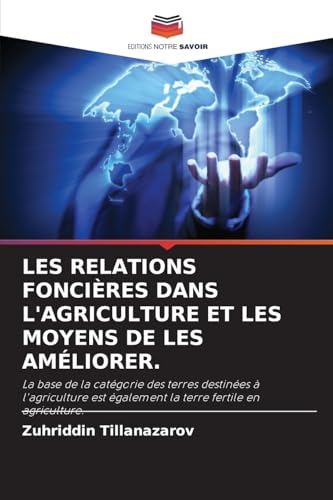 LES RELATIONS FONCIÈRES DANS L'AGRICULTURE ET LES MOYENS DE LES AMÉLIORER.: La base de la catégorie des terres destinées à l'agriculture est également la terre fertile en agriculture. LES RELATIONS FONCIÈRES DANS L'AGRICULTURE ET LES MOYENS DE LES AMÉLIORER.: La base de la catégorie des terres destinées à l'agriculture est également la terre fertile en agriculture. von Editions Notre Savoir