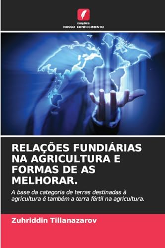 RELAÇÕES FUNDIÁRIAS NA AGRICULTURA E FORMAS DE AS MELHORAR.: A base da categoria de terras destinadas à agricultura é também a terra fértil na agricultura. RELAÇÕES FUNDIÁRIAS NA AGRICULTURA E FORMAS DE AS MELHORAR.: A base da categoria de terras destinadas à agricultura é também a terra fértil na agricultura. von Edições Nosso Conhecimento