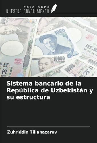 Sistema bancario de la República de Uzbekistán y su estructura Sistema bancario de la República de Uzbekistán y su estructura von Ediciones Nuestro Conocimiento