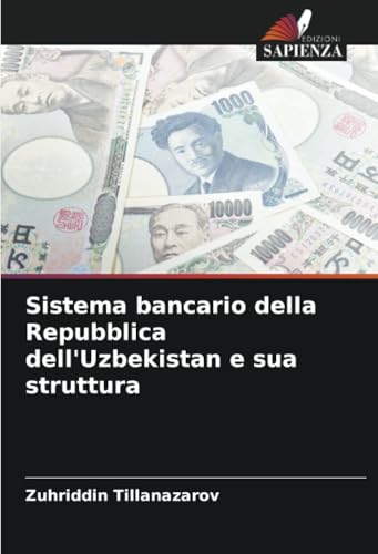 Sistema bancario della Repubblica dell'Uzbekistan e sua struttura Sistema bancario della Repubblica dell'Uzbekistan e sua struttura von Edizioni Sapienza