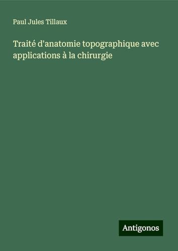 Traité d'anatomie topographique avec applications à la chirurgie von Antigonos Verlag