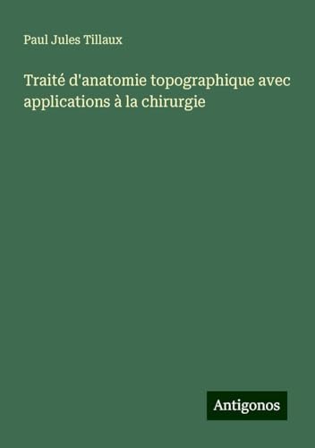 Traité d'anatomie topographique avec applications à la chirurgie von Antigonos Verlag