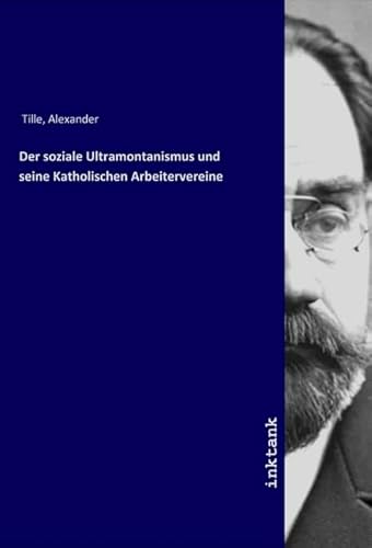Der soziale Ultramontanismus und seine Katholischen Arbeitervereine von Inktank-Publishing