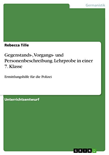 Gegenstands-, Vorgangs- und Personenbeschreibung. Lehrprobe in einer 7. Klasse: Ermittlungshilfe für die Polizei von GRIN Verlag