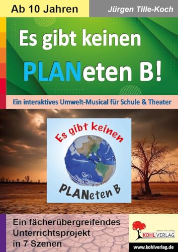Es gibt keinen PLANeten B!: Ein interaktives Umwelt-Musical für Schule und Theater in 7 Szenen von KOHL VERLAG Der Verlag mit dem Baum