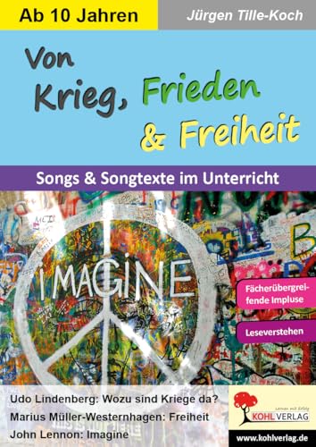 Von Krieg, Frieden und Freiheit: Songs und Songtexte, die uns bewegen: Songs & Songtexte, die uns bewegen von Kohl Verlag