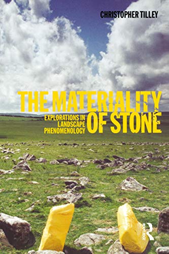 The Materiality of Stone: Explorations in Landscape Phenomenology The Materiality of Stone: Explorations in Landscape Phenomenology