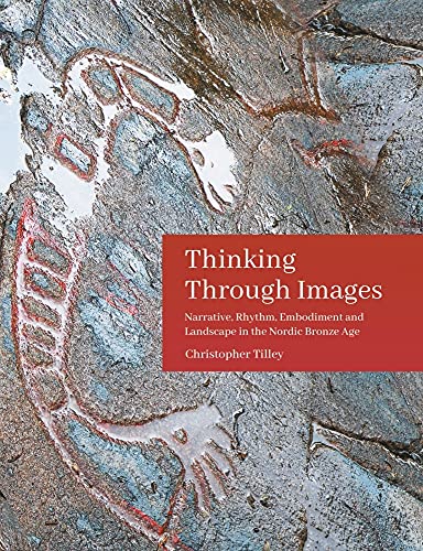 Thinking Through Images: Narrative, Rhythm, Embodiment and Landscape in the Nordic Bronze Age (Swedish Rock Art Research, 7, Band 7)