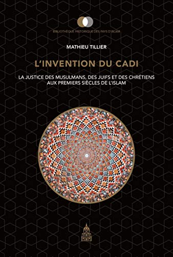 L'invention du cadi: La justice des musulmans, des juifs et des chrétiens aux premiers siècles de l'Islam