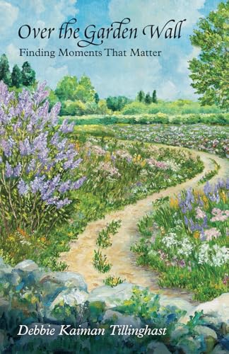 Over the Garden Wall: Finding Moments That Matter Over the Garden Wall: Finding Moments That Matter von Stillwater River Publications