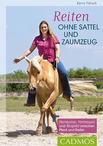 Reiten ohne Sattel und Zaumzeug: Harmonie, Vertrauen und Respekt zwischen Pferd und Reiter (Cadmos Reiterpraxis)