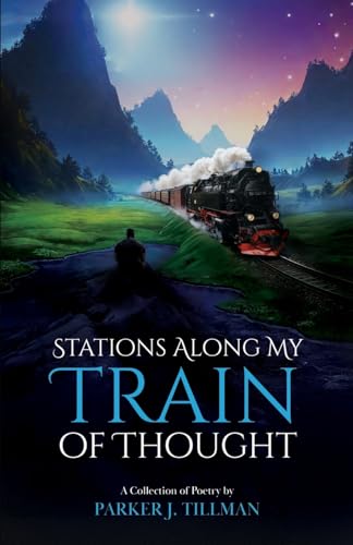 STATIONS ALONG MY TRAIN OF THOUGHT: A Collection of Poetry by Parker J Tillman STATIONS ALONG MY TRAIN OF THOUGHT: A Collection of Poetry by Parker J Tillman von KDP