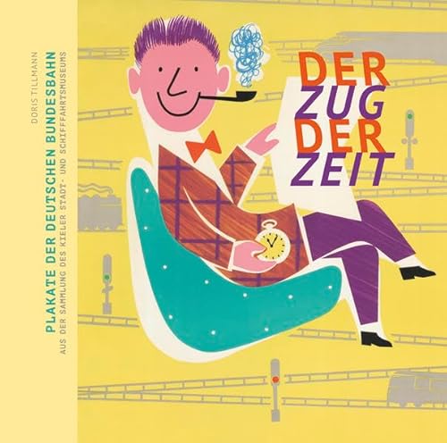 Der Zug der Zeit: Plakate der Deutschen Bundesbahn aus der Sammlung des Kieler Stadt- und Schifffahrtsmuseums