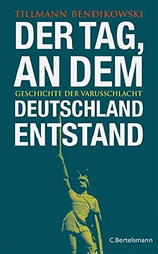 Der Tag, an dem Deutschland entstand: Geschichte der Varusschlacht von C. Bertelsmann Verlag