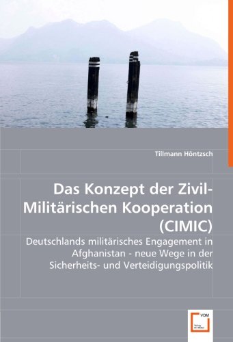 Das Konzept der Zivil-Militärischen Kooperation (CIMIC): Deutschlands militärisches Engagement in Afghanistan -neue Wege in der Sicherheits- und Verteidigungspolitik