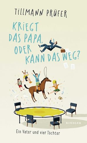 Kriegt das Papa, oder kann das weg?: Ein Vater und vier Töchter Kriegt das Papa, oder kann das weg?: Ein Vater und vier Töchter