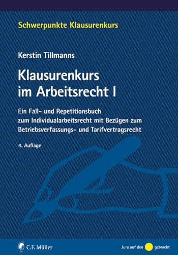 Klausurenkurs im Arbeitsrecht I: Ein Fall- und Repetitionsbuch zum Individualarbeitsrecht mit Bezügen zum Betriebsverfassungs- und Tarifvertragsrecht (Schwerpunkte Klausurenkurs)