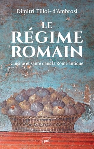 Le régime romain: Cuisine et santé dans la Rome antique von PUF