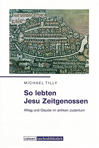 So lebten Jesu Zeitgenossen: Alltag und Glaube im antiken Judentum (Calwer Taschenbibliothek)