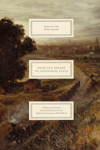 From Old Regime to Industrial State: A History of German Industrialization from the Eighteenth Century to World War I (Markets and Governments in Economic History) von University of Chicago Press