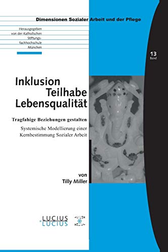 Inklusion – Teilhabe – Lebensqualität: Tragfähige Beziehungen gestalten. Systemische Modellierung einer Kernbestimmung Sozialer Arbeit (Bildung – Soziale Arbeit – Gesundheit, 13, Band 13) von De Gruyter Oldenbourg
