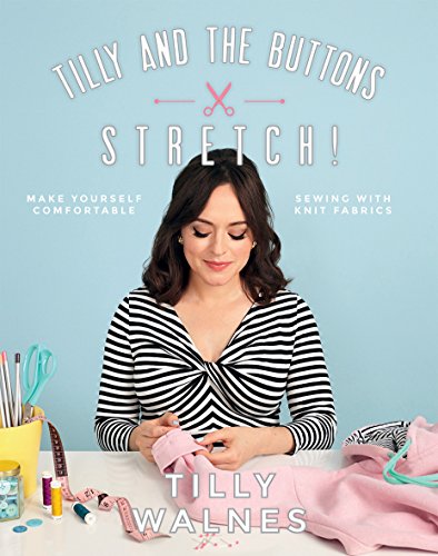 Tilly and the Buttons Stretch!: Make Yourself Comfortable Sewing With Knit Fabrics: Includes Patterns von Quadrille Publishing