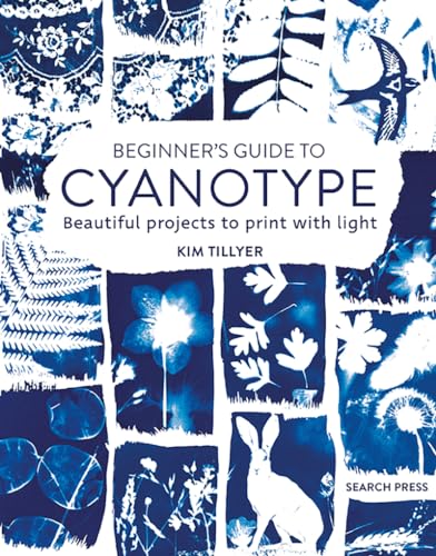 Beginner’s Guide to Cyanotype: Beautiful Projects to Print With Light von Search Press Ltd