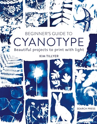 Beginner’s Guide to Cyanotype: Beautiful Projects to Print With Light von Search Press Ltd