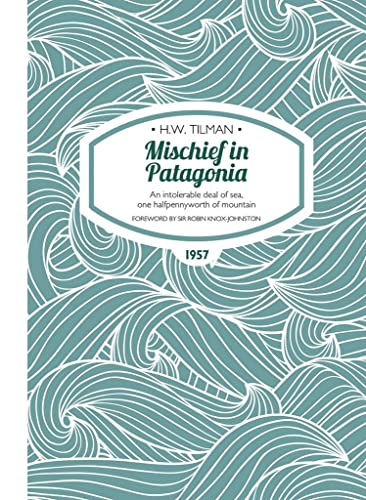 Mischief in Patagonia Paperback: An intolerable deal of sea, one halfpennyworth of mountain (H.W. Tilman: The Collected Edition, Band 2)