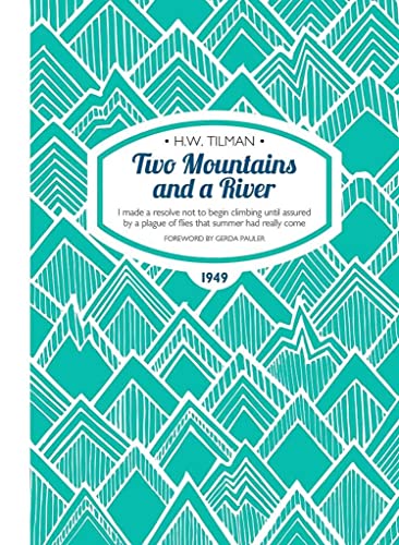Two Mountains and a River: I Made a Resolve Not to Begin Climbing Until Assured by a Plague of Flies That Summer Had Really Come (H.W. Tilman: The Collected Edition, Band 9)