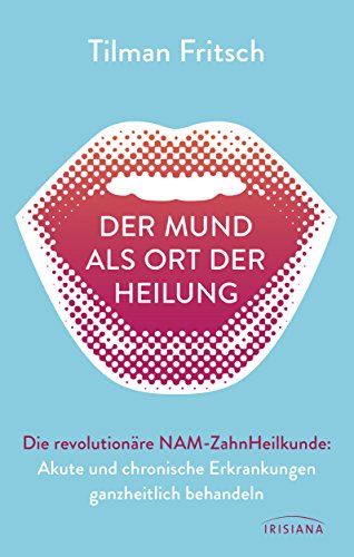 Der Mund als Ort der Heilung: Akute und chronische Erkrankungen ganzheitlich behandeln. Die revolutionäre NAM-Zahnheilkunde