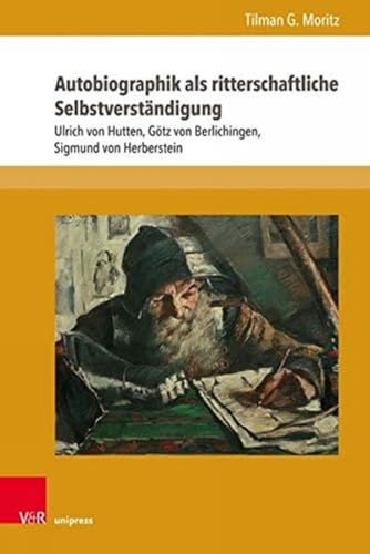 Autobiographik als ritterschaftliche Selbstverständigung: Ulrich von Hutten, Götz von Berlichingen, Sigmund von Herberstein (Formen der Erinnerung, Band 70) von V&R unipress