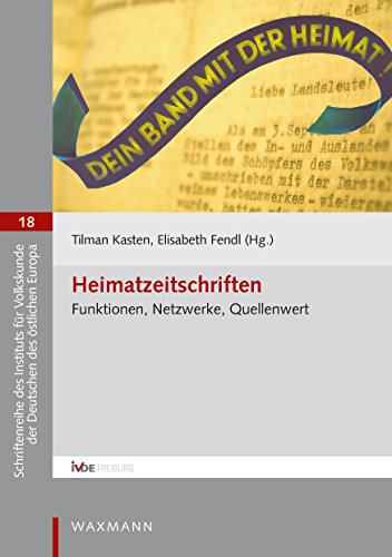 Heimatzeitschriften: Funktionen, Netzwerke, Quellenwert (Schriftenreihe des Instituts für Volkskunde der Deutschen des östlichen Europa)