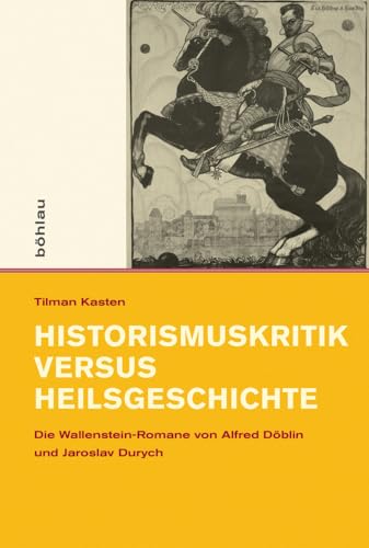 Historismuskritik versus Heilsgeschichte (Intellektuelles Prag im 19. und 20. Jahrhundert): Die Wallenstein-Romane von Alfred Döblin und Jaroslav Durych von Böhlau Verlag Köln
