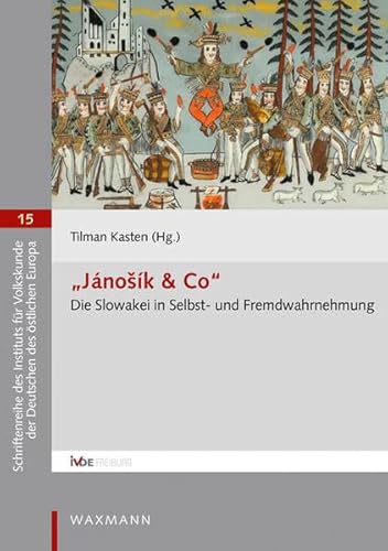 Jánoík & Co. Die Slowakei in Selbst- und Fremdwahrnehmung (Schriftenreihe des Instituts für Volkskunde der Deutschen des östlichen Europa)