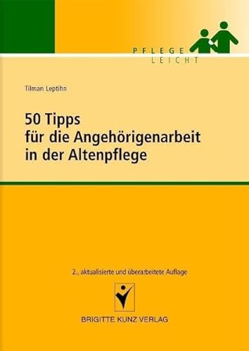 50 Tipps für die Angehörigenarbeit in der Altenpflege (Pflege leicht)