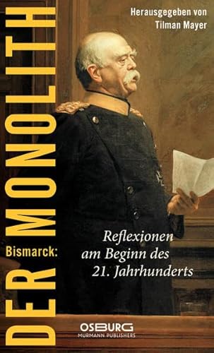 Bismarck: Der Monolith. Reflexionen zu Bismarck am Beginn des 21. Jahrhunderts von Osburg Verlag
